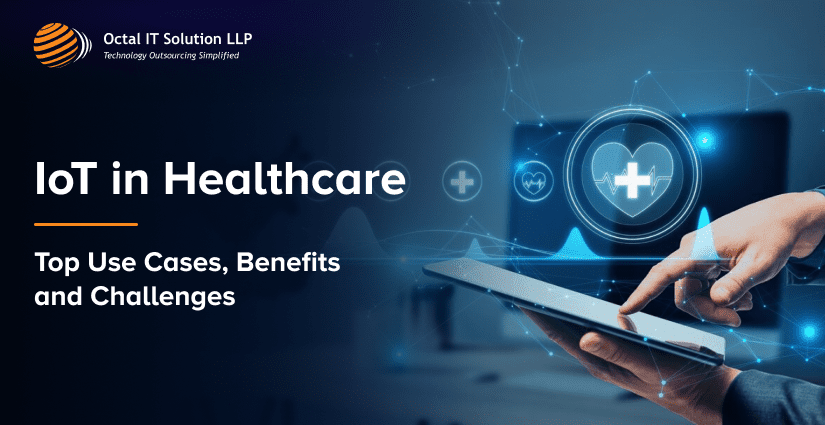 IoT in Healthcare: Top Use Cases, Benefits and Challenges