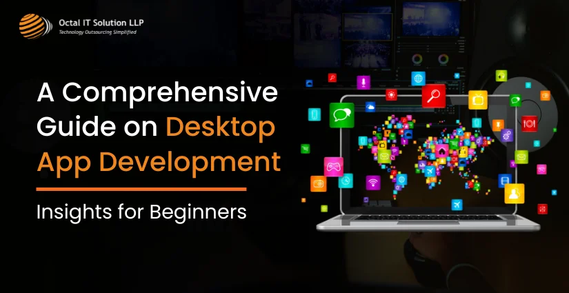 A Comprehensive Guide on Desktop App Development: Insights for Beginners