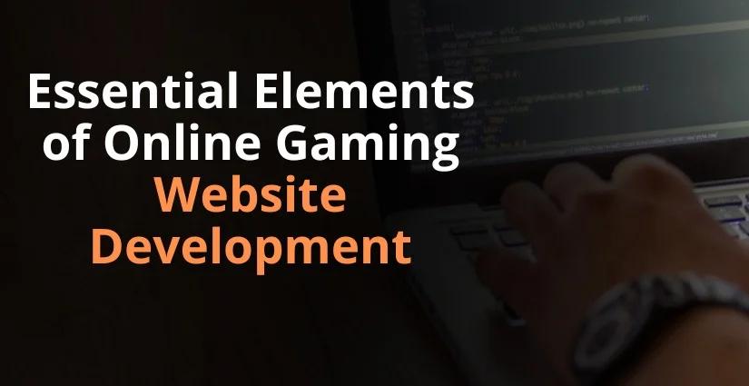 Essential Elements of Online Gaming Website Development