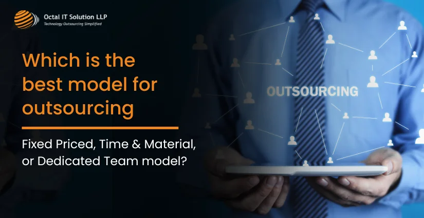 Which is the best model for outsourcing: Fixed Priced, Time & Material, or Dedicated Team model?
