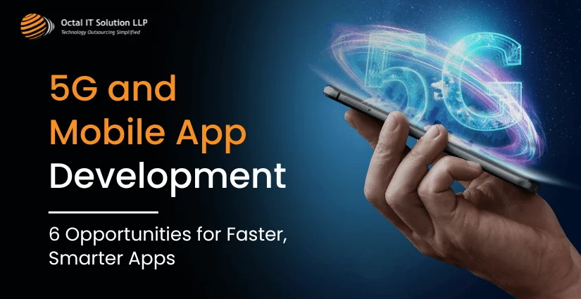 5G and Mobile App Development: 6 Opportunities for Faster, Smarter Apps