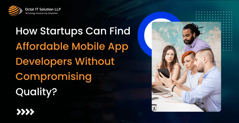 How Startups Can Find Affordable Mobile App Developers Without Compromising Quality?