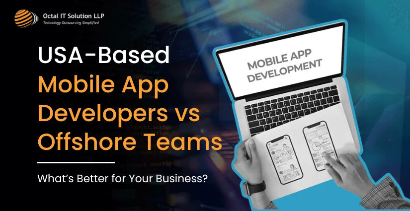 USA-Based Mobile App Developers vs Offshore Teams: What’s Better for Your Business?