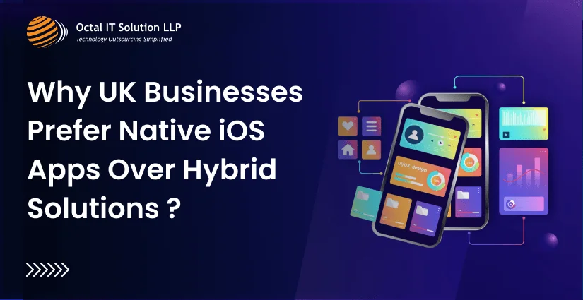 Why UK Businesses Prefer Native iOS Apps Over Hybrid Solutions?