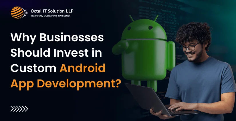 Why Should Businesses Invest in Custom Android App Development?